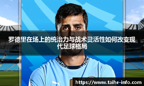罗德里在场上的统治力与战术灵活性如何改变现代足球格局