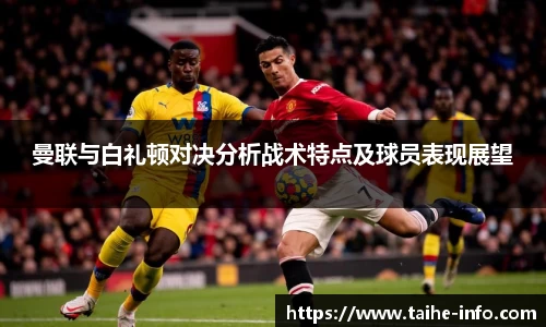曼联与白礼顿对决分析战术特点及球员表现展望
