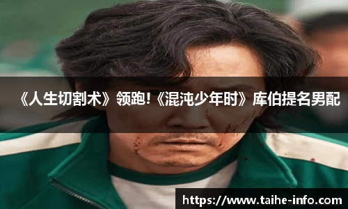 PG国际《人生切割术》领跑!《混沌少年时》库伯提名男配